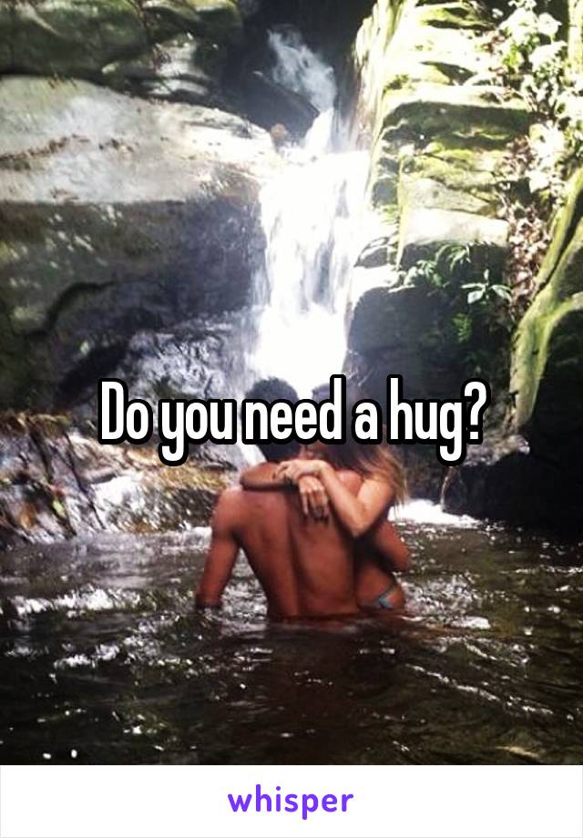 Do you need a hug?