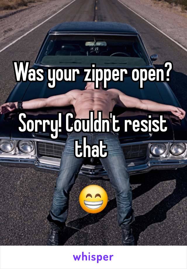 Was your zipper open?

Sorry! Couldn't resist that 

😁