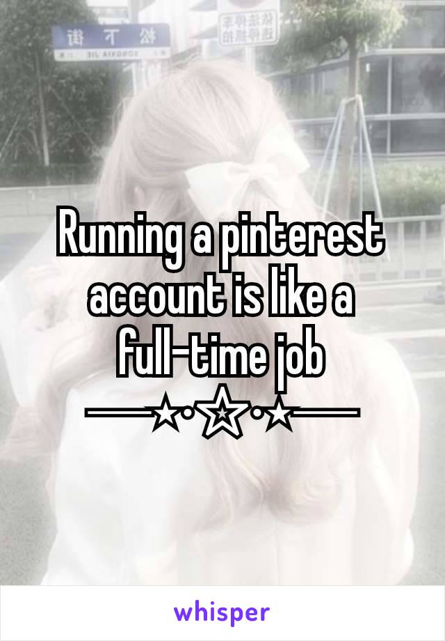 Running a pinterest account is like a full-time job
─⋆⋅☆⋅⋆─