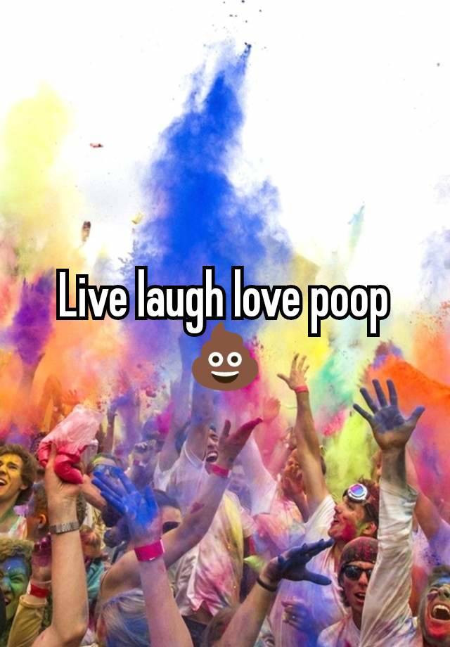 Live laugh love poop 💩