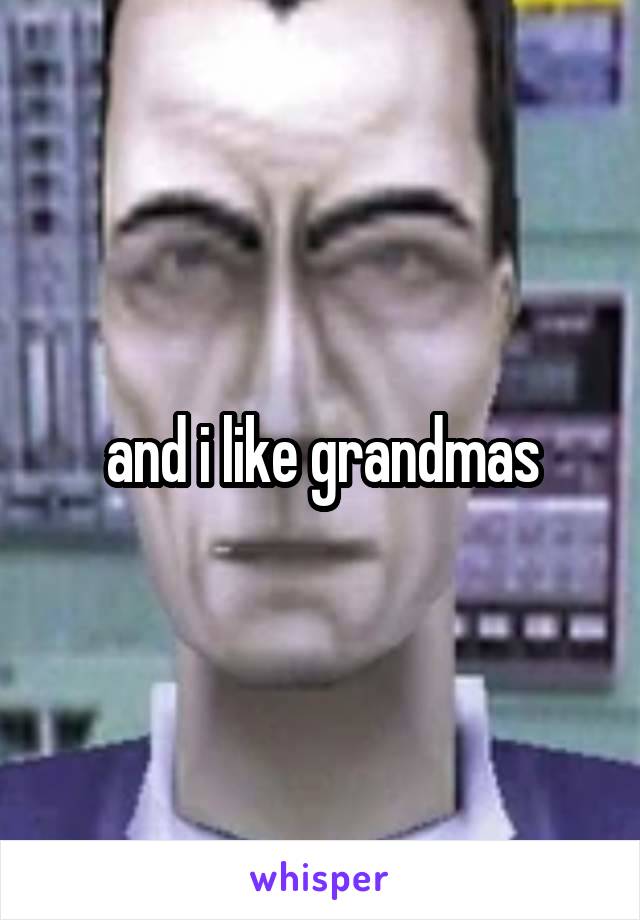 and i like grandmas