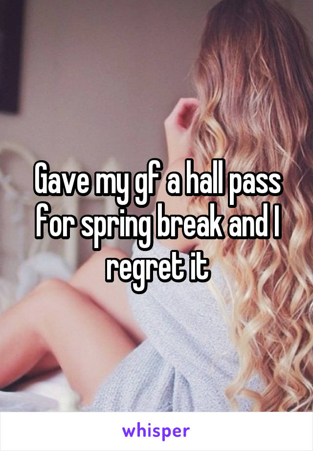 Gave my gf a hall pass for spring break and I regret it