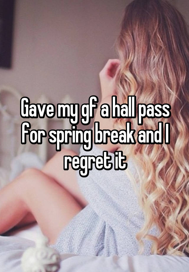 Gave my gf a hall pass for spring break and I regret it