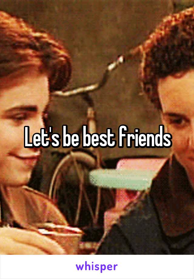 Let's be best friends