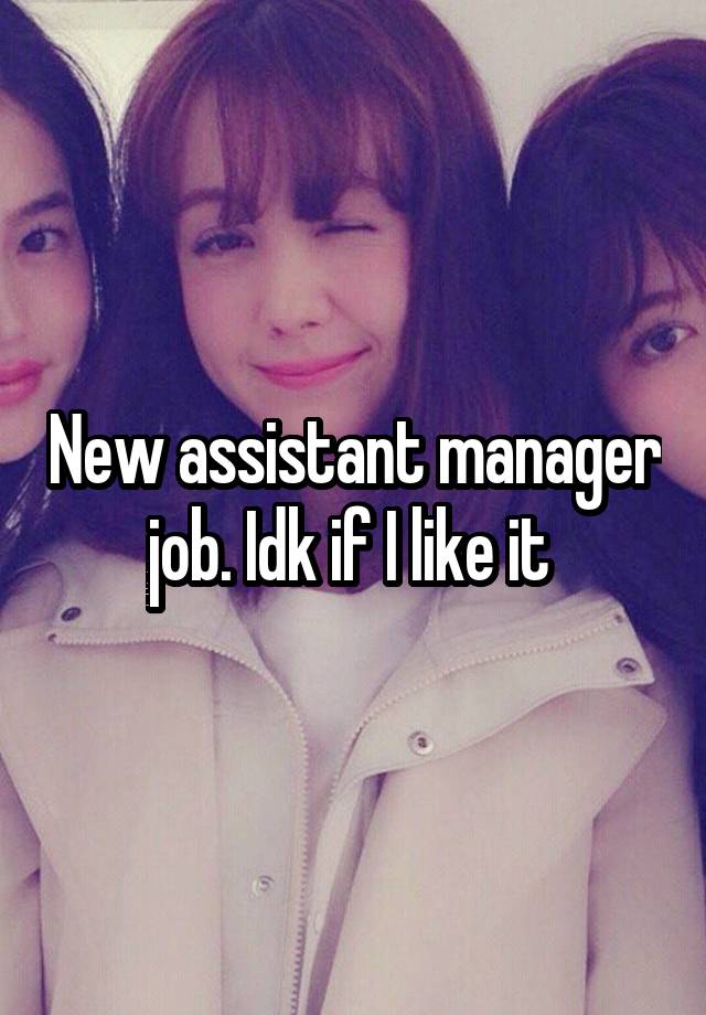 New assistant manager job. Idk if I like it 