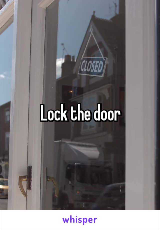 Lock the door