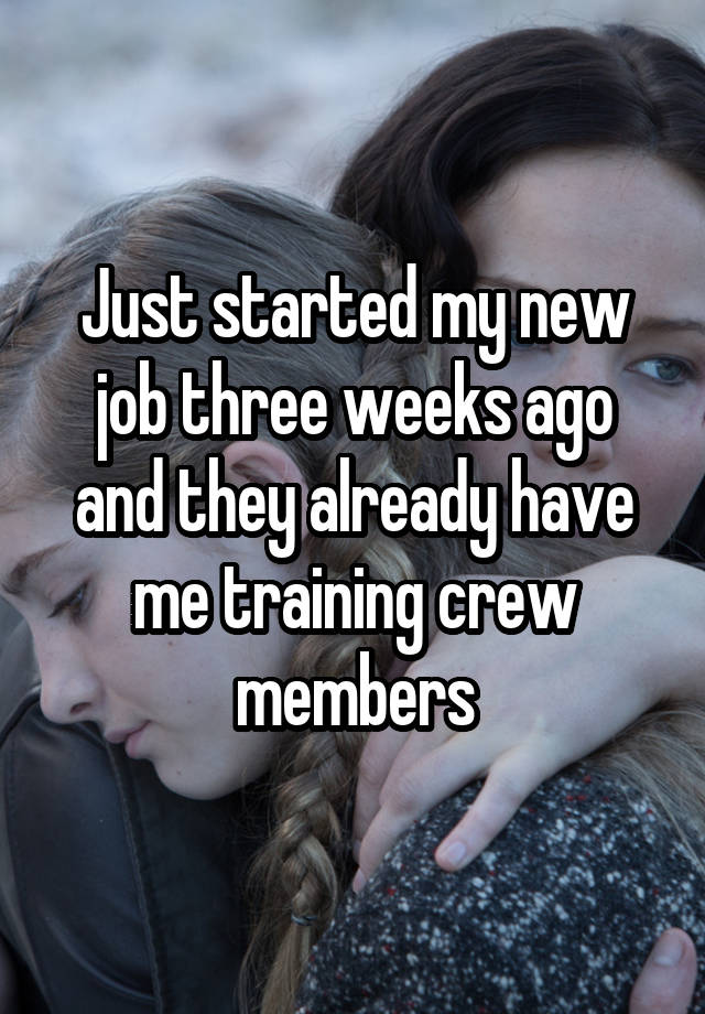 Just started my new job three weeks ago and they already have me training crew members