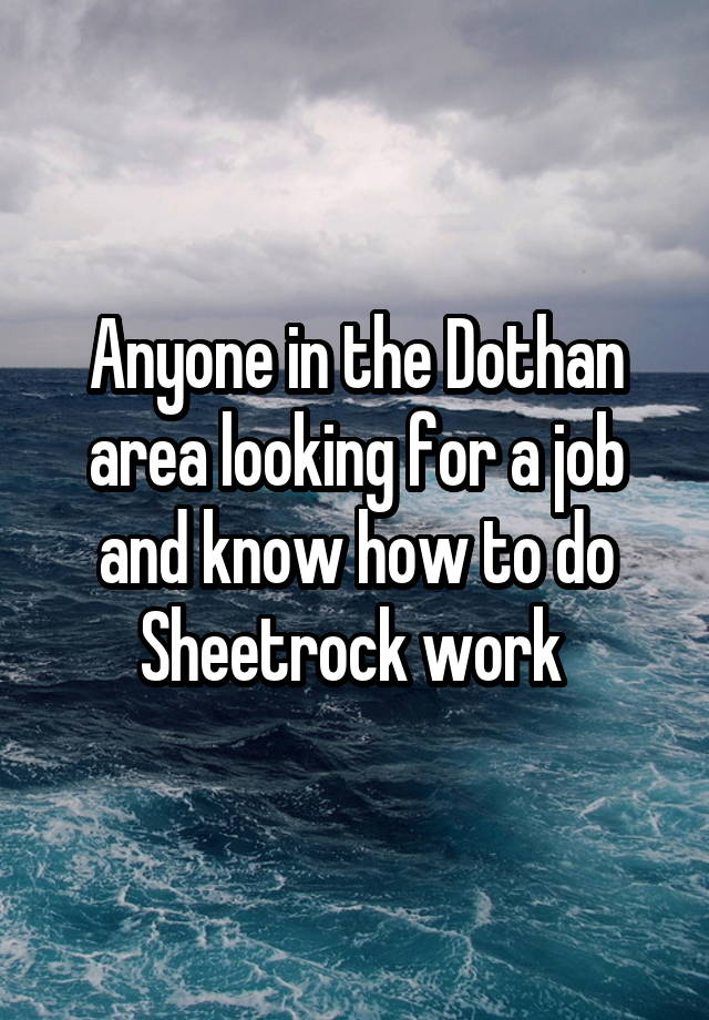 Anyone in the Dothan area looking for a job and know how to do Sheetrock work 