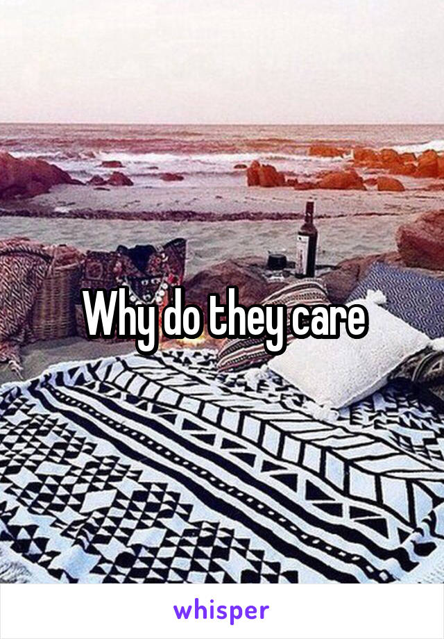 Why do they care