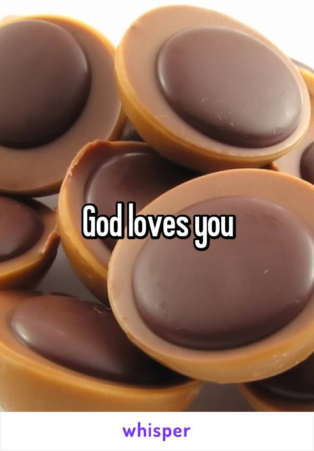 God loves you