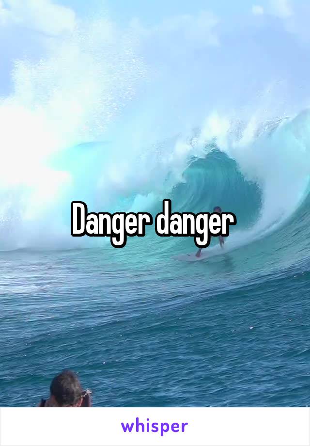 Danger danger 