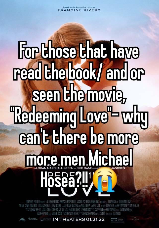 For those that have read the book/ and or seen the movie, "Redeeming Love"- why can't there be more more men Michael Hosea?!! 😭