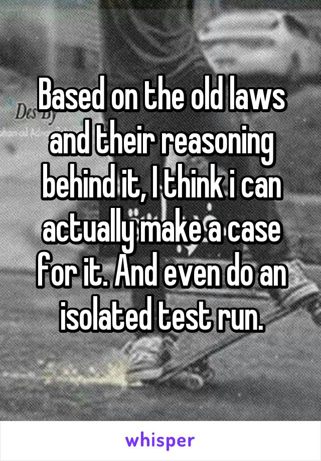 Based on the old laws and their reasoning behind it, I think i can actually make a case for it. And even do an isolated test run.
