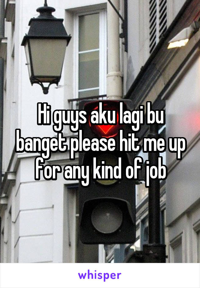 Hi guys aku lagi bu banget please hit me up for any kind of job