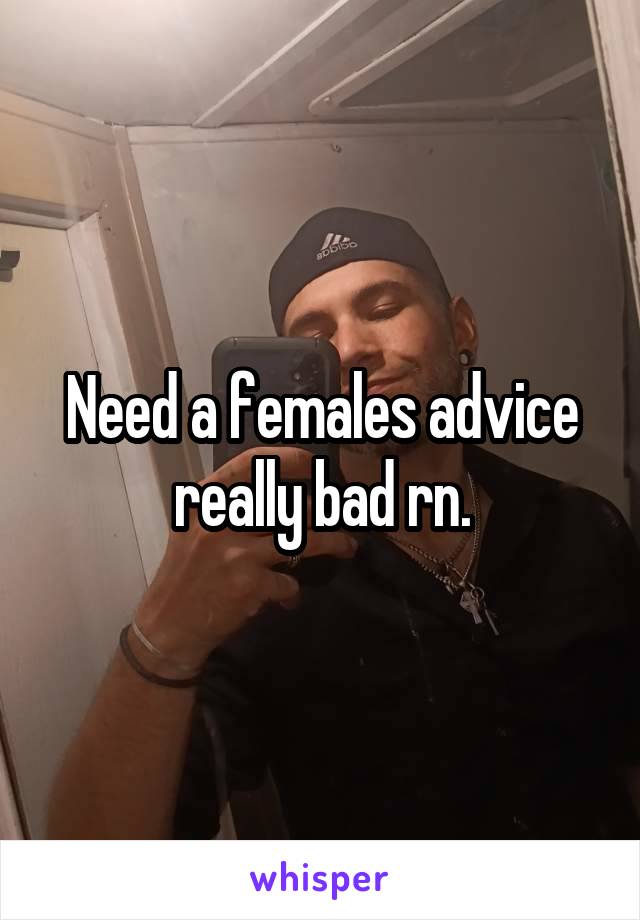 Need a females advice really bad rn.