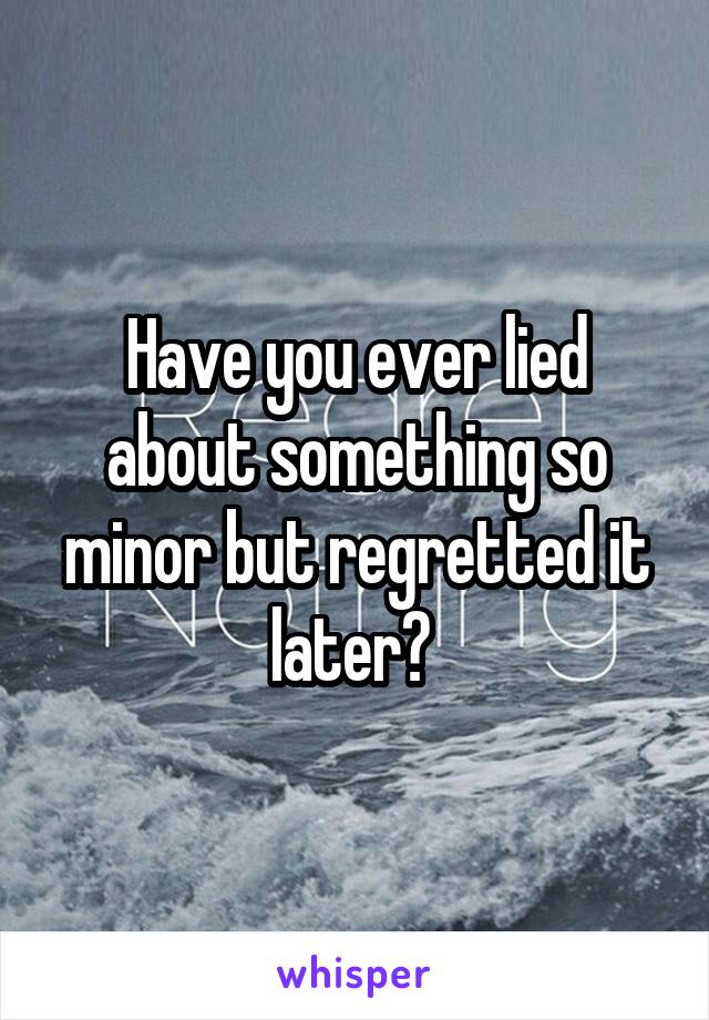 Have you ever lied about something so minor but regretted it later? 