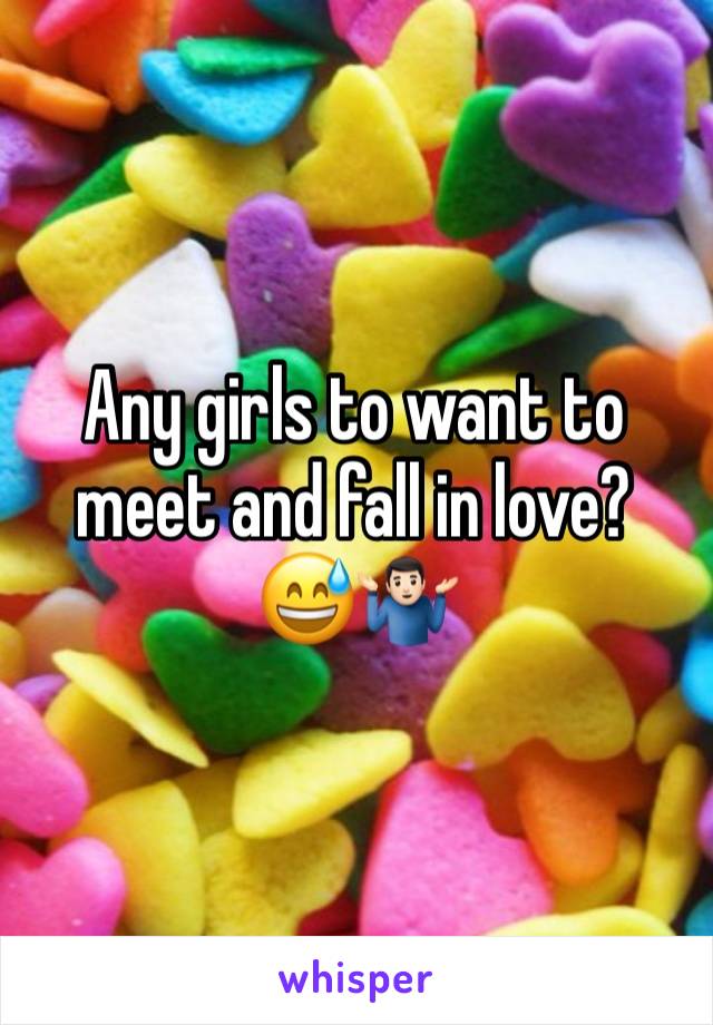 Any girls to want to meet and fall in love? 😅🤷🏻‍♂️