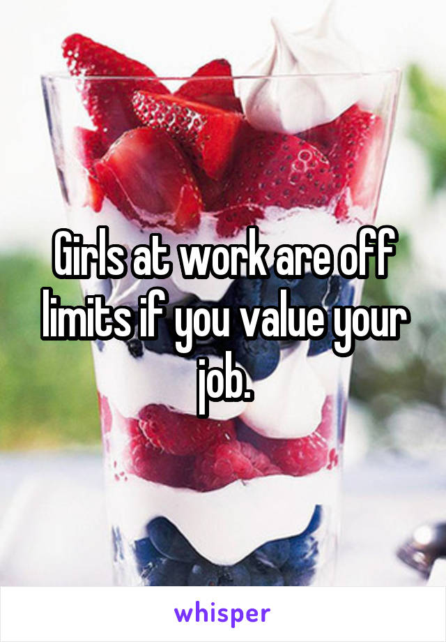 Girls at work are off limits if you value your job.