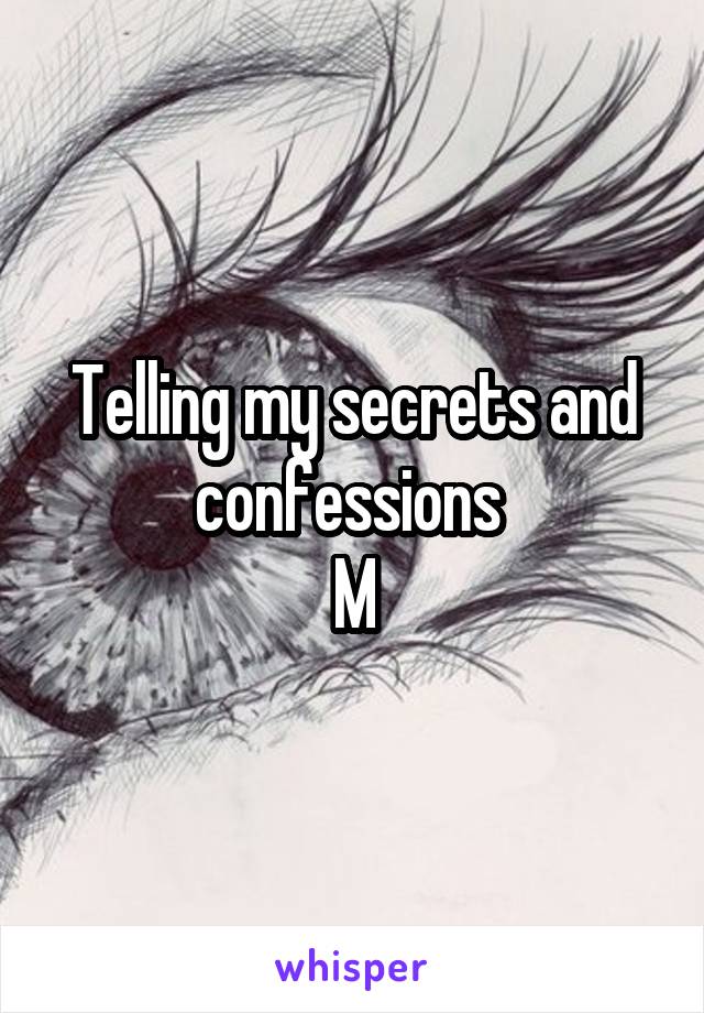 Telling my secrets and confessions 
M