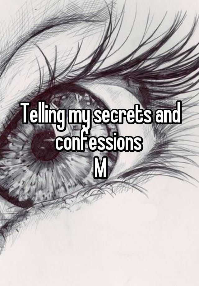 Telling my secrets and confessions 
M