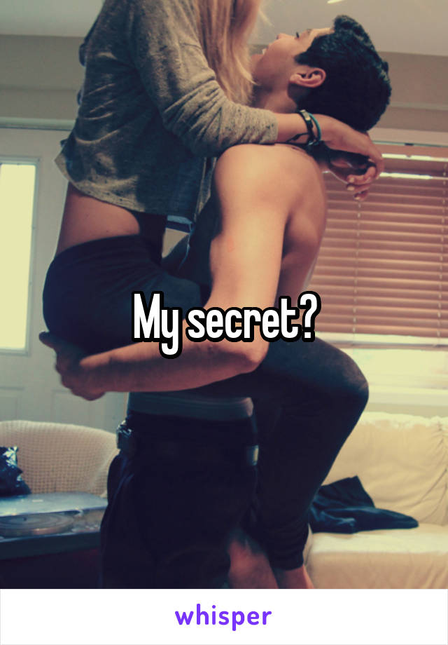 My secret?