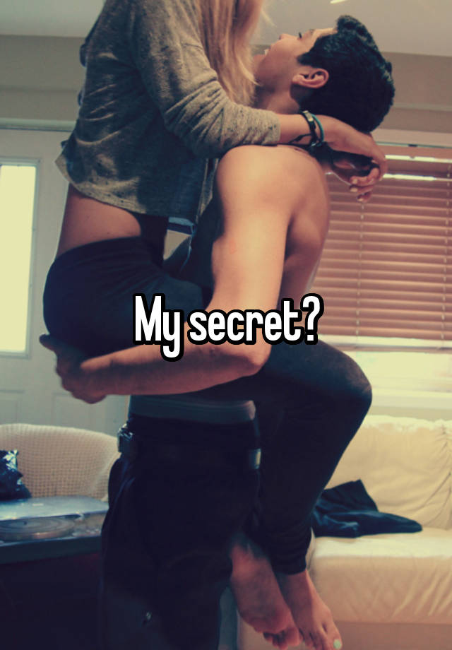 My secret?