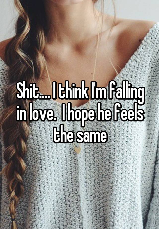 Shit.... I think I'm falling in love.  I hope he feels the same