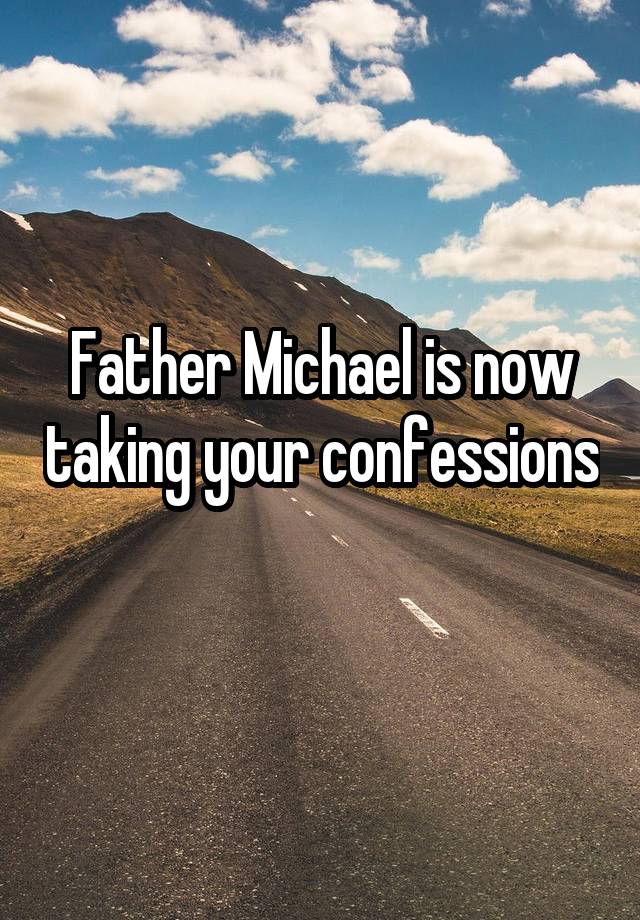 Father Michael is now taking your confessions 