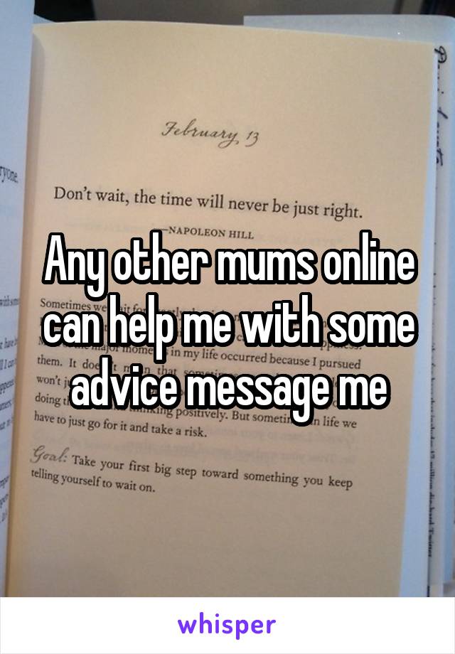 Any other mums online can help me with some advice message me