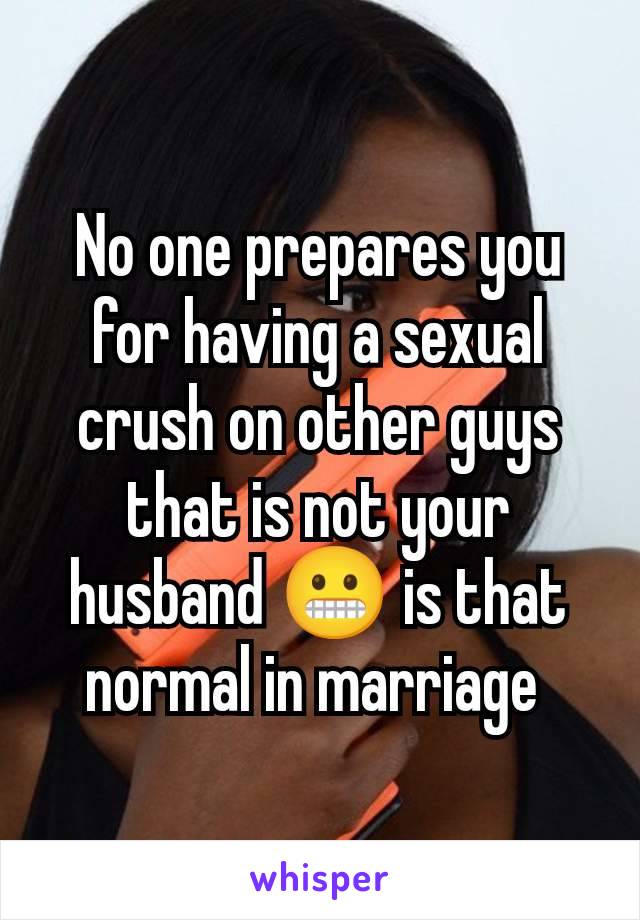 No one prepares you for having a sexual crush on other guys that is not your husband 😬 is that normal in marriage 