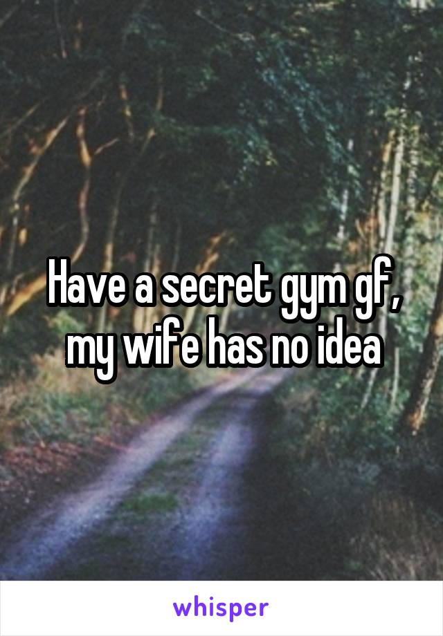 Have a secret gym gf, my wife has no idea