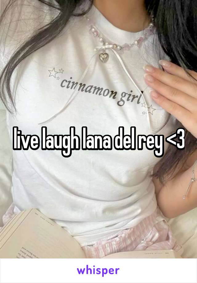 live laugh lana del rey <3