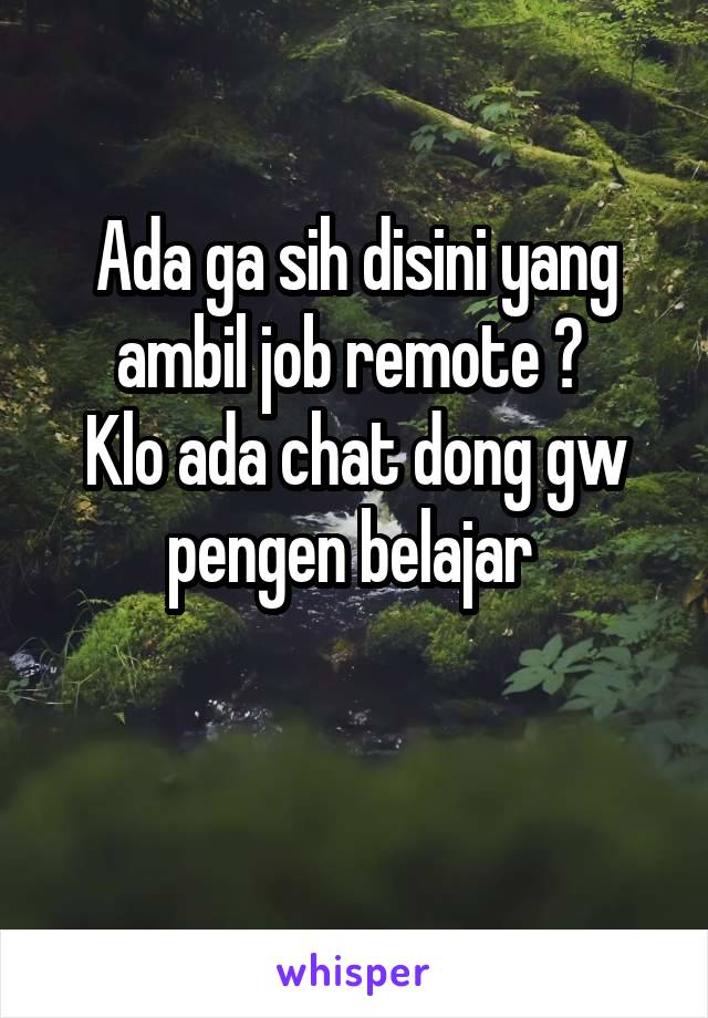 Ada ga sih disini yang ambil job remote ? 
Klo ada chat dong gw pengen belajar 

