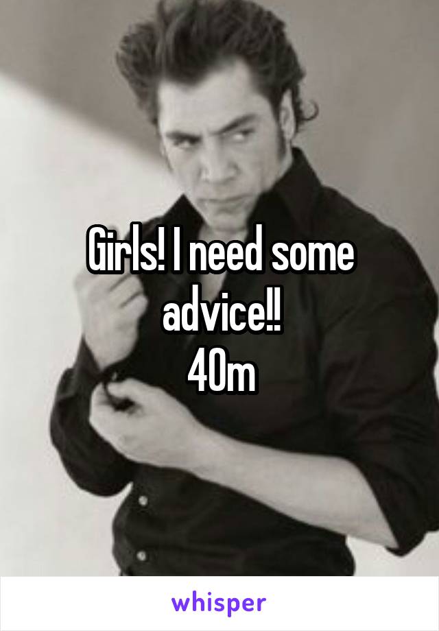 Girls! I need some advice!!
40m