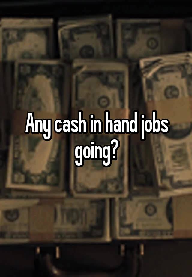 Any cash in hand jobs going?