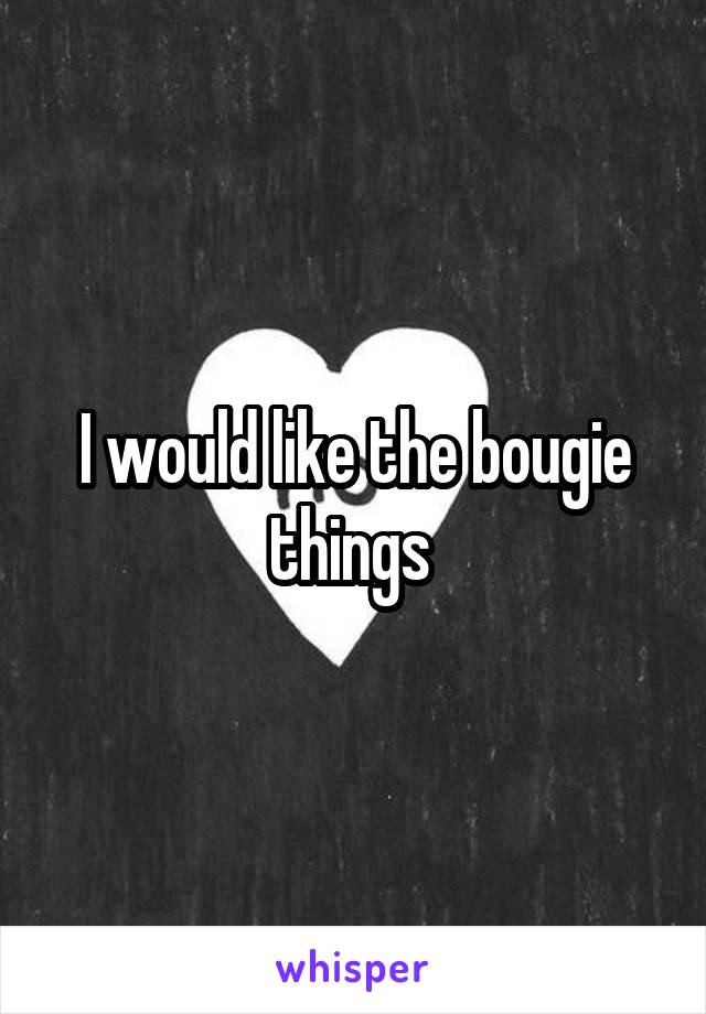 I would like the bougie things 