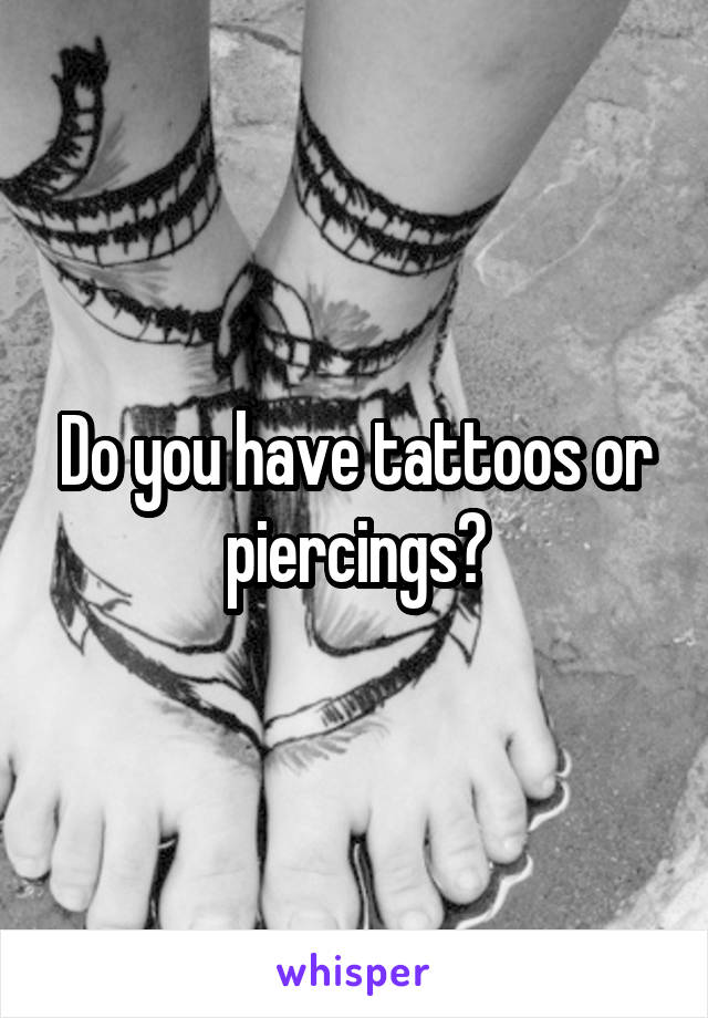 Do you have tattoos or piercings?