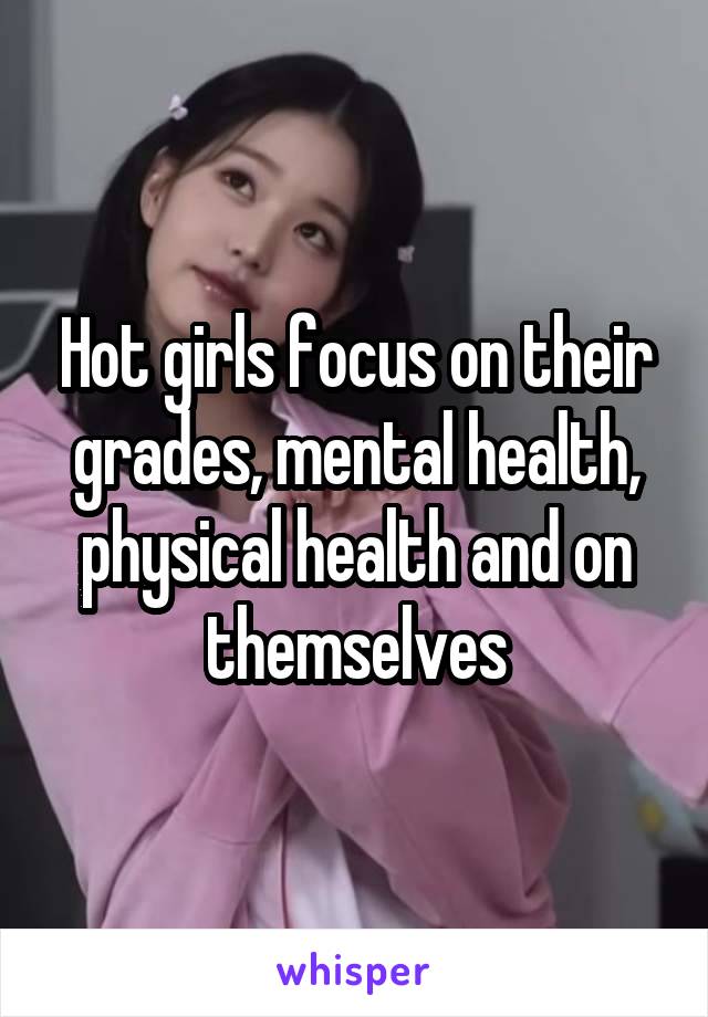 Hot girls focus on their grades, mental health, physical health and on themselves