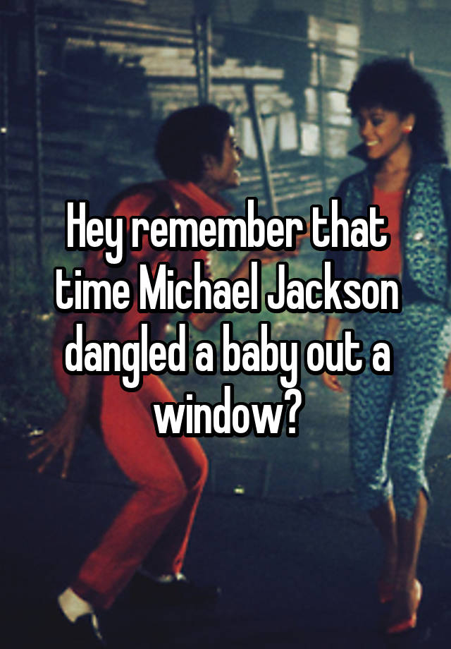 Hey remember that time Michael Jackson dangled a baby out a window?