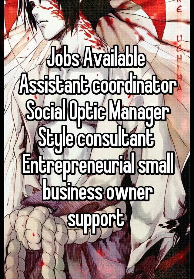 Jobs Available 
Assistant coordinator
Social Optic Manager
Style consultant 
Entrepreneurial small business owner support 