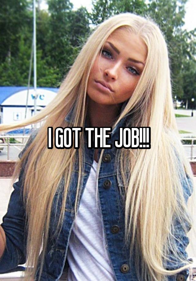 I GOT THE JOB!!!