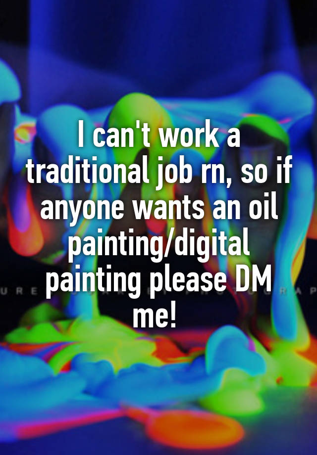 I can't work a traditional job rn, so if anyone wants an oil painting/digital painting please DM me! 