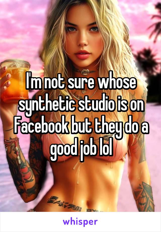 I'm not sure whose synthetic studio is on Facebook but they do a good job lol