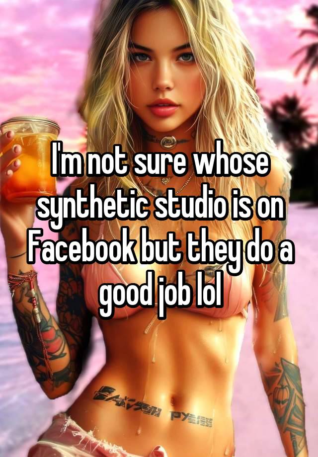 I'm not sure whose synthetic studio is on Facebook but they do a good job lol