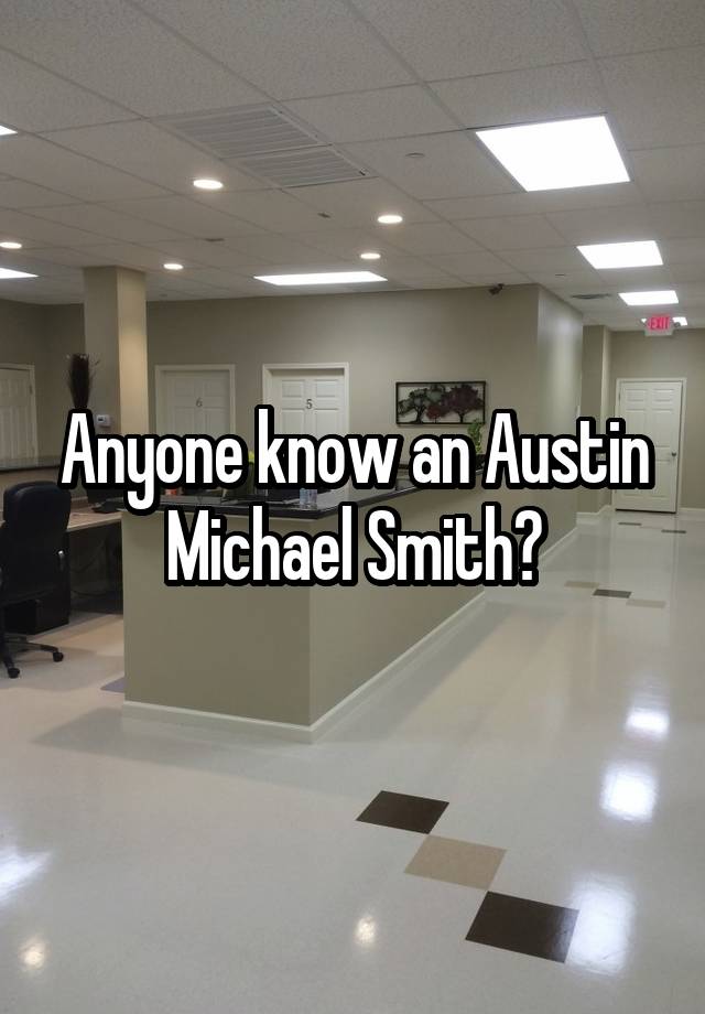 Anyone know an Austin Michael Smith?