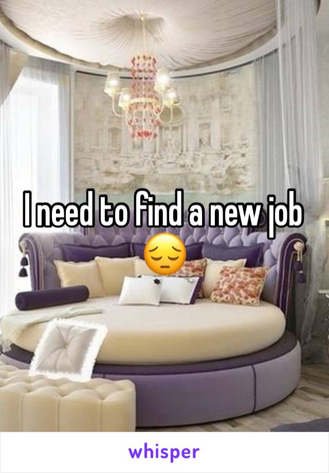 I need to find a new job 😔 