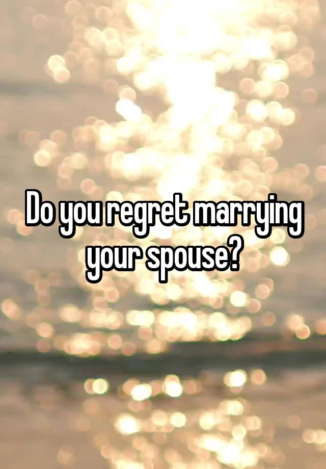 Do you regret marrying your spouse?