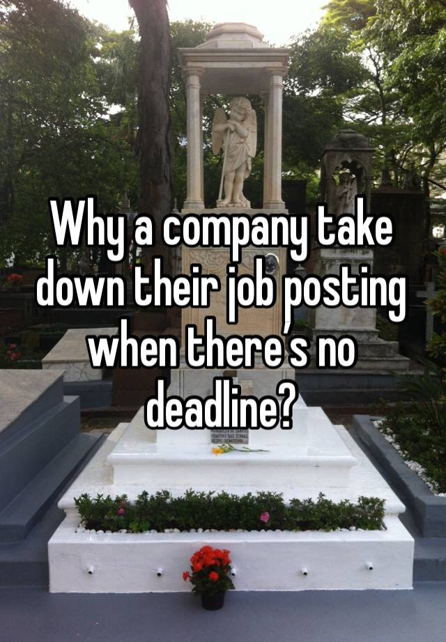 Why a company take down their job posting when there’s no deadline?