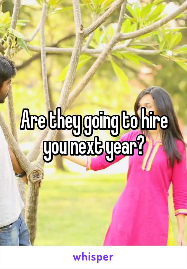 Are they going to hire you next year?