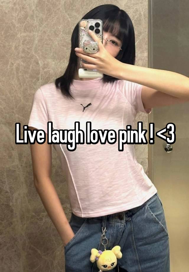 Live laugh love pink ! <3